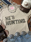 He's Hunting Graphic Tee